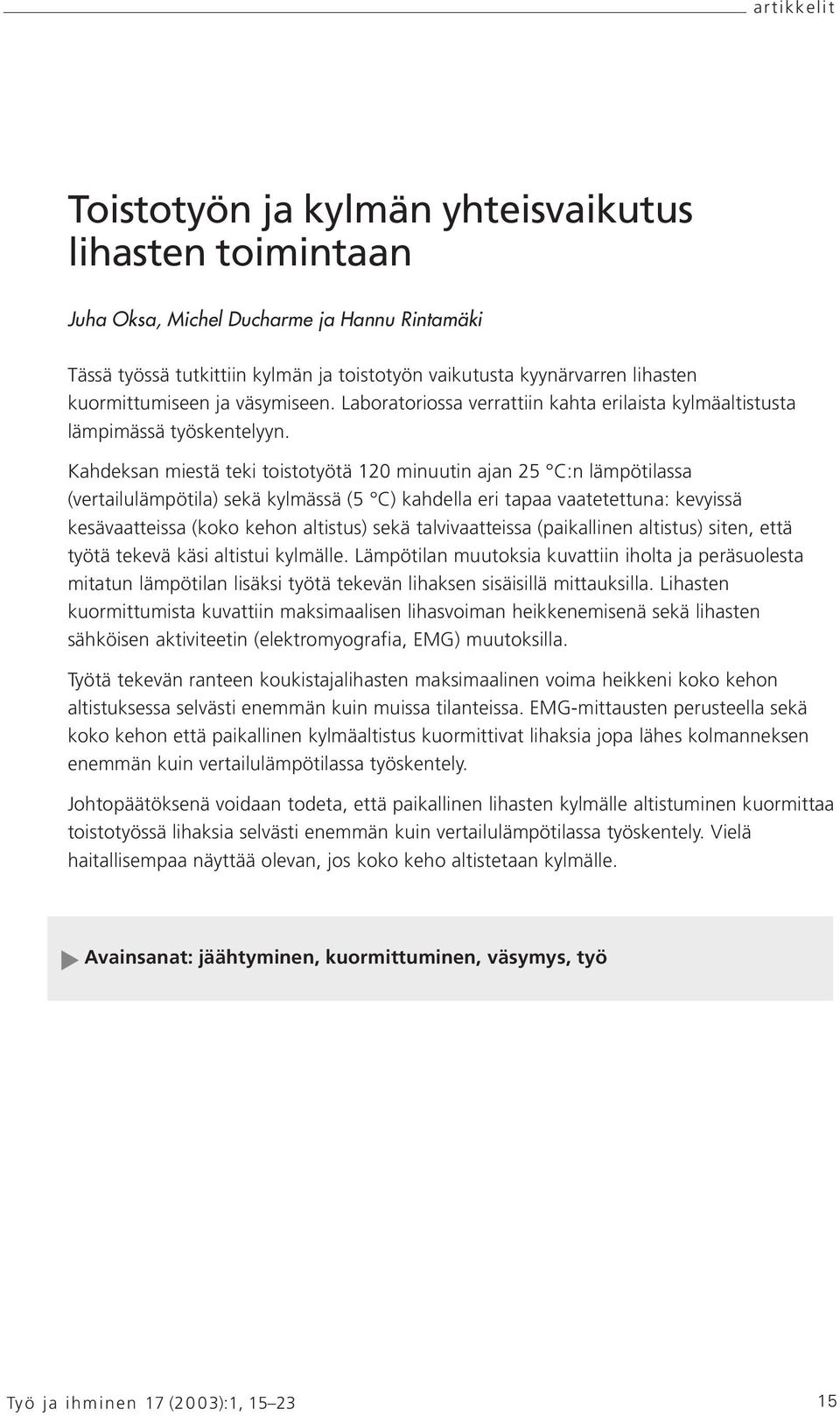 Kahdeksan miestä teki toistotyötä 120 minuutin ajan 25 C:n lämpötilassa (vertailulämpötila) sekä kylmässä (5 C) kahdella eri tapaa vaatetettuna: kevyissä kesävaatteissa (koko kehon altistus) sekä