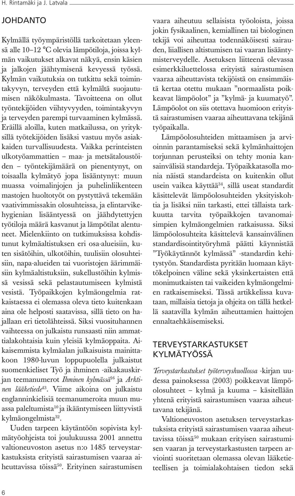 Kylmän vaikutuksia on tutkittu sekä toimintakyvyn, terveyden että kylmältä suojautumisen näkökulmasta.