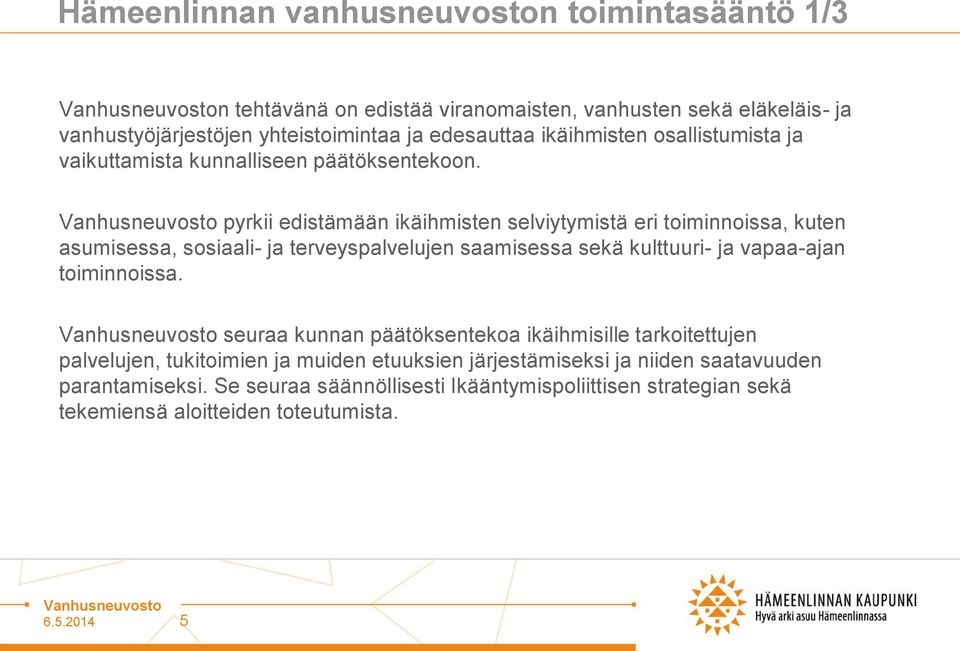 pyrkii edistämään ikäihmisten selviytymistä eri toiminnoissa, kuten asumisessa, sosiaali- ja terveyspalvelujen saamisessa sekä kulttuuri- ja vapaa-ajan toiminnoissa.