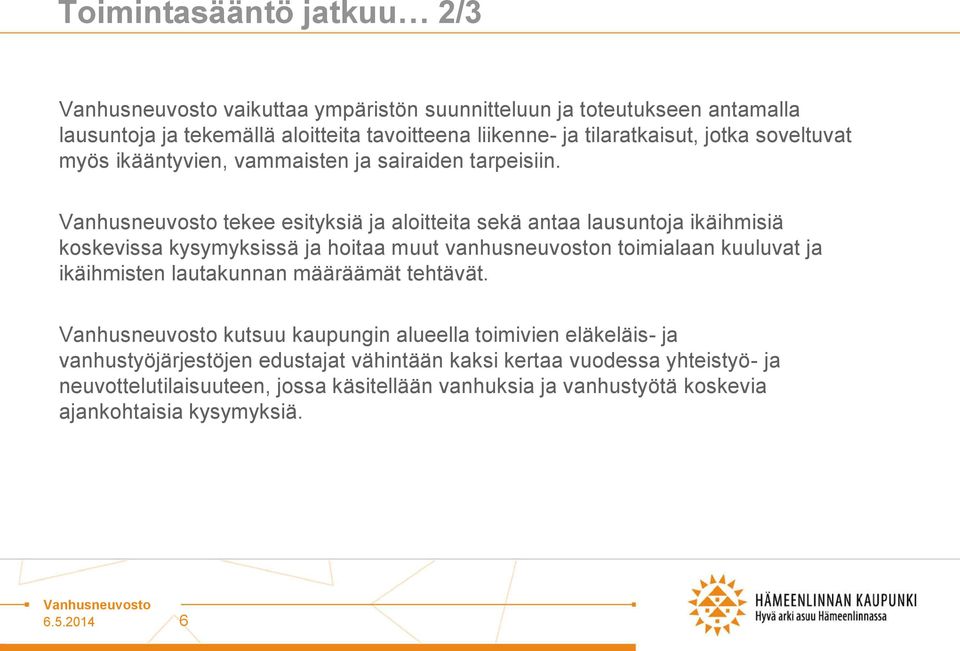 tekee esityksiä ja aloitteita sekä antaa lausuntoja ikäihmisiä koskevissa kysymyksissä ja hoitaa muut vanhusneuvoston toimialaan kuuluvat ja ikäihmisten