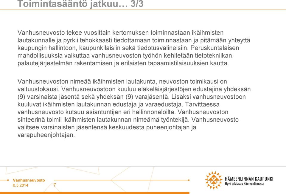 Peruskuntalaisen mahdollisuuksia vaikuttaa vanhusneuvoston työhön kehitetään tietotekniikan, palautejärjestelmän rakentamisen ja erilaisten tapaamistilaisuuksien kautta.