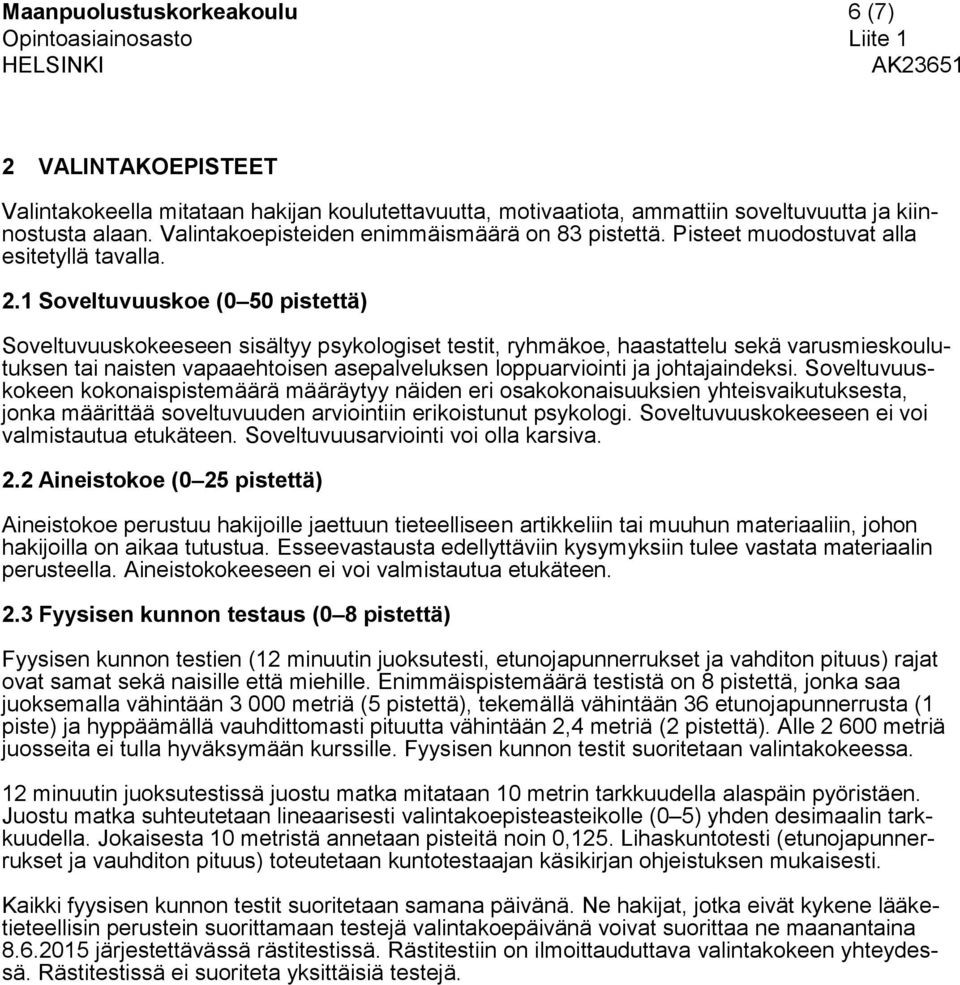 1 Soveltuvuuskoe (0 50 pistettä) Soveltuvuuskokeeseen sisältyy psykologiset testit, ryhmäkoe, haastattelu sekä varusmieskoulutuksen tai naisten vapaaehtoisen asepalveluksen loppuarviointi ja