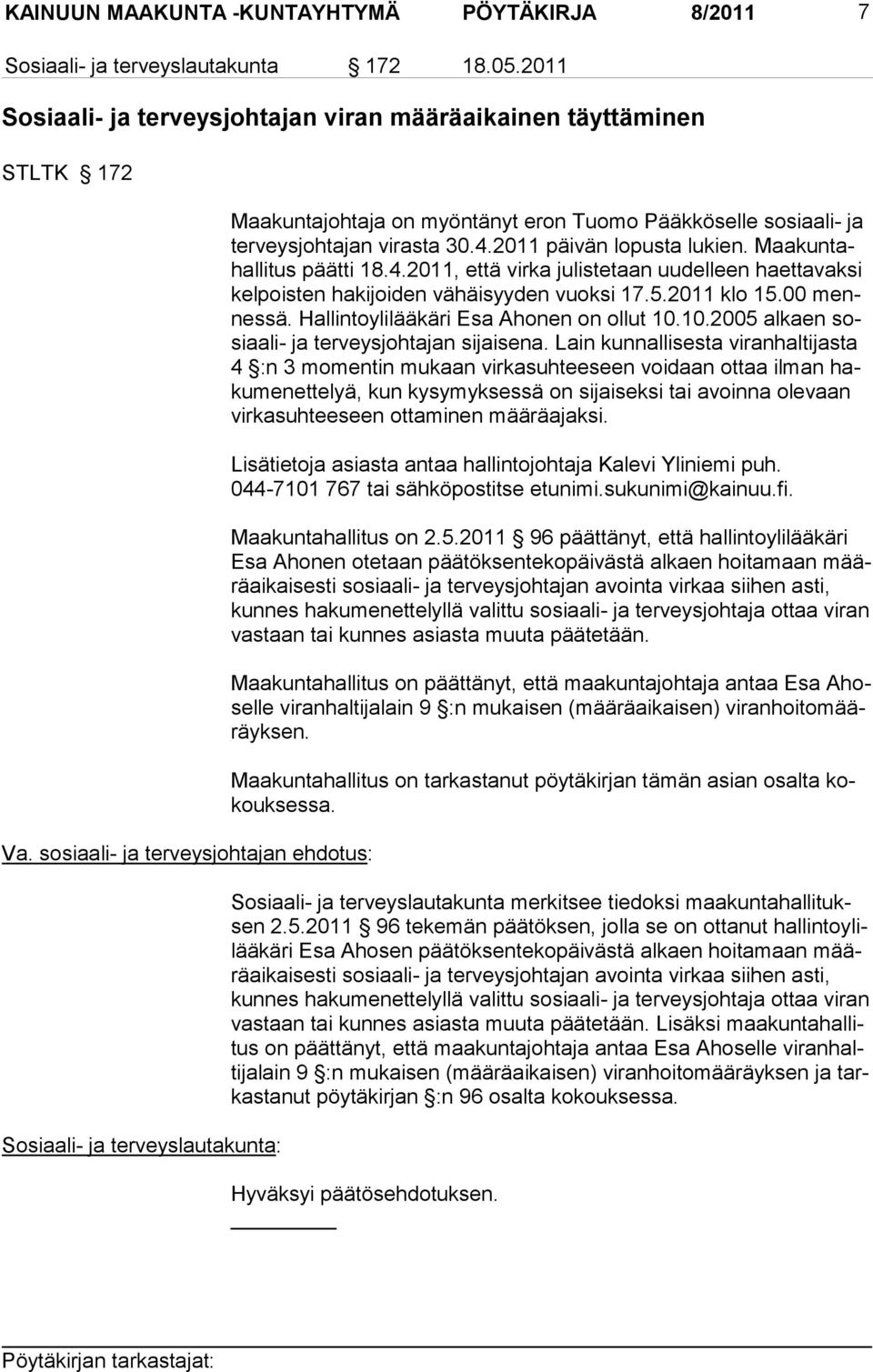 Maa kuntahallitus päätti 18.4.2011, että virka ju listetaan uu delleen haettavaksi kelpoisten hakijoiden vähäisyy den vuoksi 17.5.2011 klo 15.00 mennes sä. Hallintoylilääkäri Esa Ahonen on ollut 10.