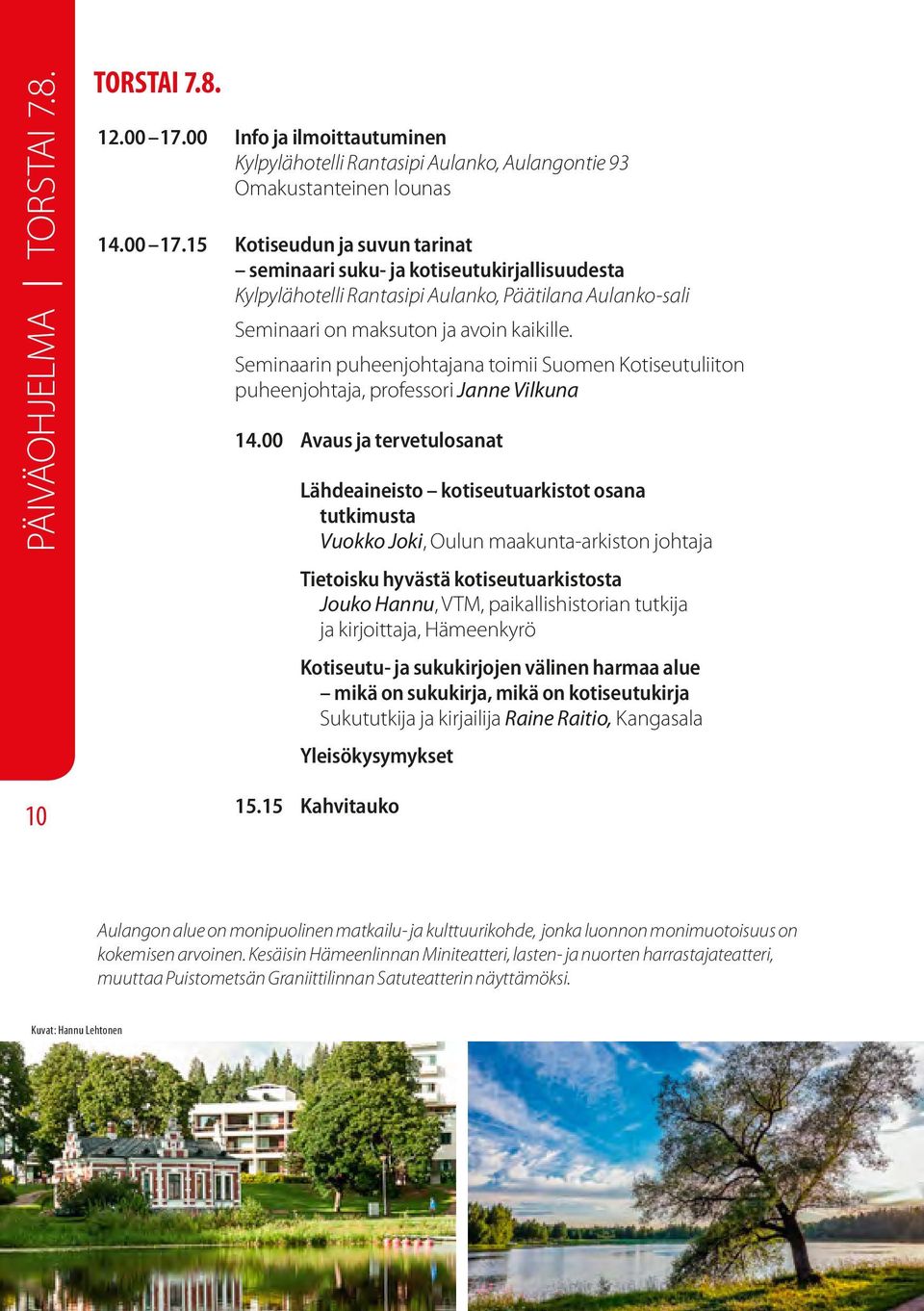 15 Kotiseudun ja suvun tarinat seminaari suku- ja kotiseutukirjallisuudesta Kylpylähotelli Rantasipi Aulanko, Päätilana Aulanko-sali Seminaari on maksuton ja avoin kaikille.