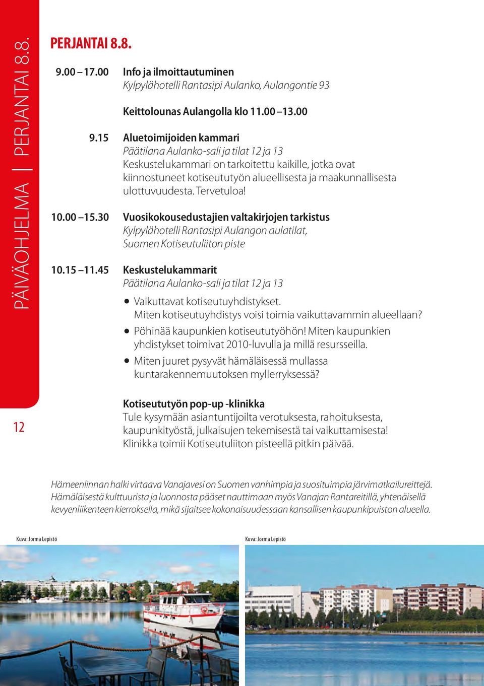 Tervetuloa! 10.00 15.30 Vuosikokousedustajien valtakirjojen tarkistus Kylpylähotelli Rantasipi Aulangon aulatilat, Suomen Kotiseutuliiton piste 10.15 11.