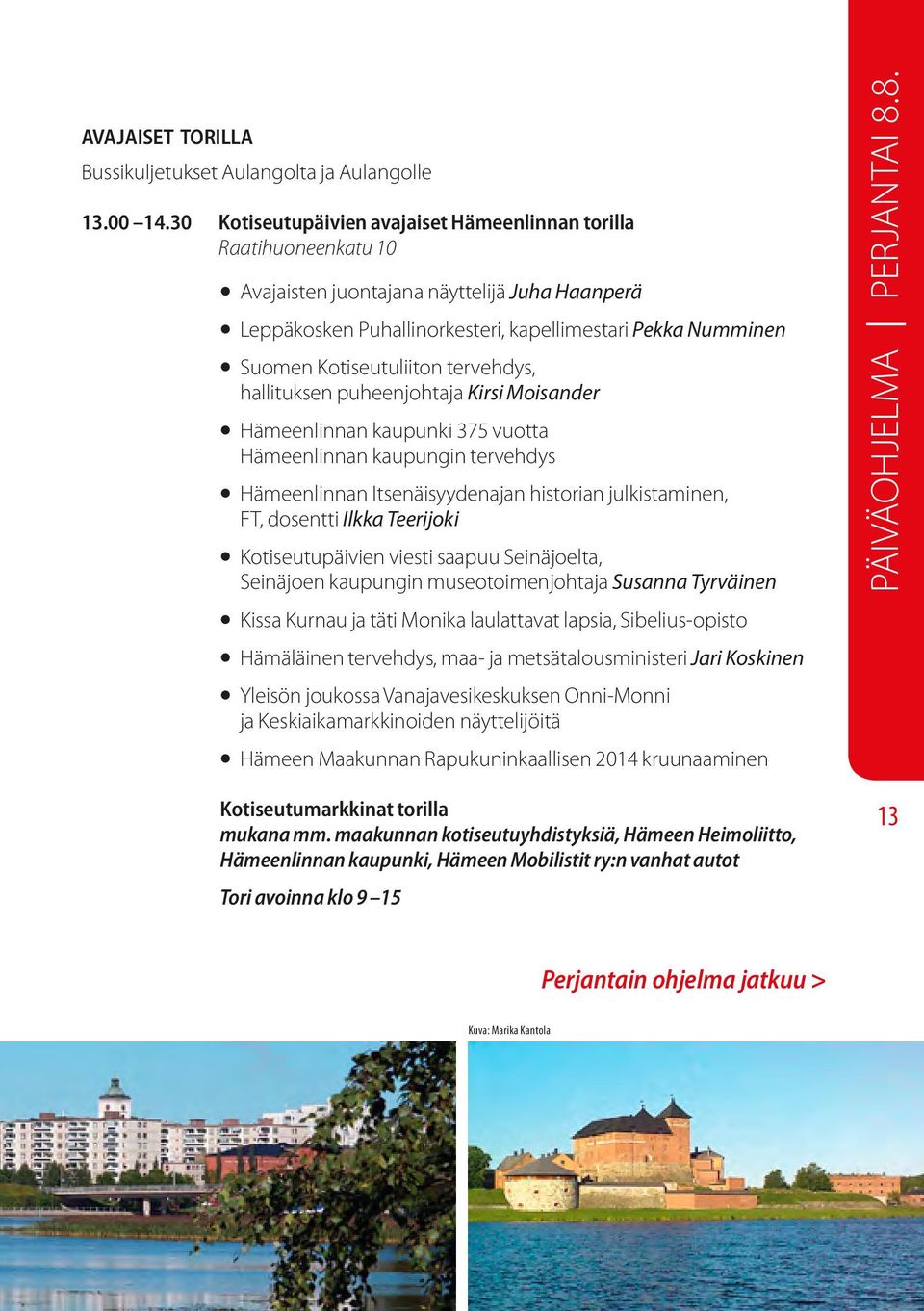 Kotiseutuliiton tervehdys, hallituksen puheenjohtaja Kirsi Moisander Hämeenlinnan kaupunki 375 vuotta Hämeenlinnan kaupungin tervehdys Hämeenlinnan Itsenäisyydenajan historian julkistaminen, F T,