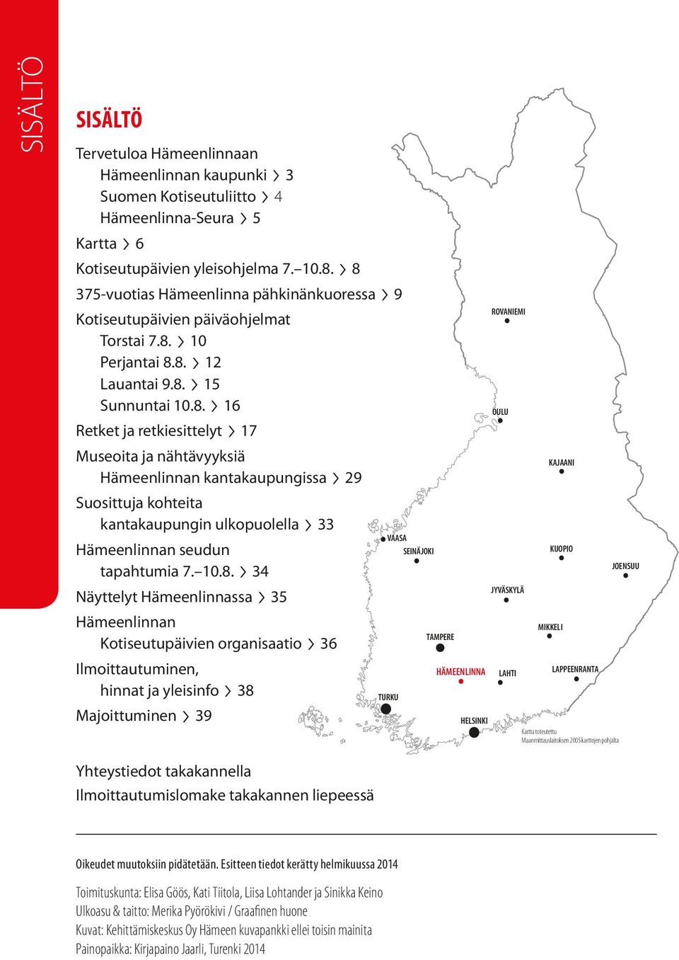 10.8. 34 Näyttelyt Hämeenlinnassa 35 Hämeenlinnan Kotiseutupäivien organisaatio 36 Ilmoittautuminen, hinnat ja yleisinfo 38 Majoittuminen 39 VAASA SEINÄJOKI TURKU TAMPERE HÄMEENLINNA HELSINKI