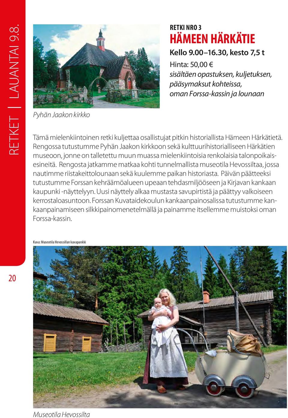 Härkätietä. Rengossa tutustumme Pyhän Jaakon kirkkoon sekä kulttuurihistorialliseen Härkätien museoon, jonne on talletettu muun muassa mielenkiintoisia renkolaisia talonpoikaisesineitä.