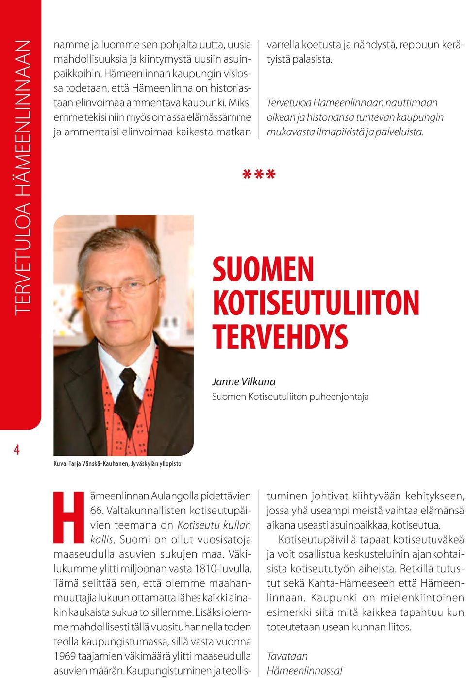 Miksi emme tekisi niin myös omassa elämässämme ja ammentaisi elinvoimaa kaikesta matkan * * * varrella koetusta ja nähdystä, reppuun kerätyistä palasista.