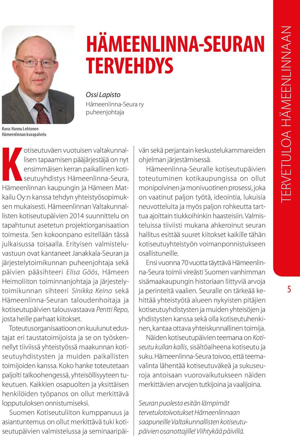 Hämeenlinnan Valtakunnallisten kotiseutupäivien 2014 suunnittelu on tapahtunut asetetun projektiorganisaation toimesta. Sen kokoonpano esitellään tässä julkaisussa toisaalla.