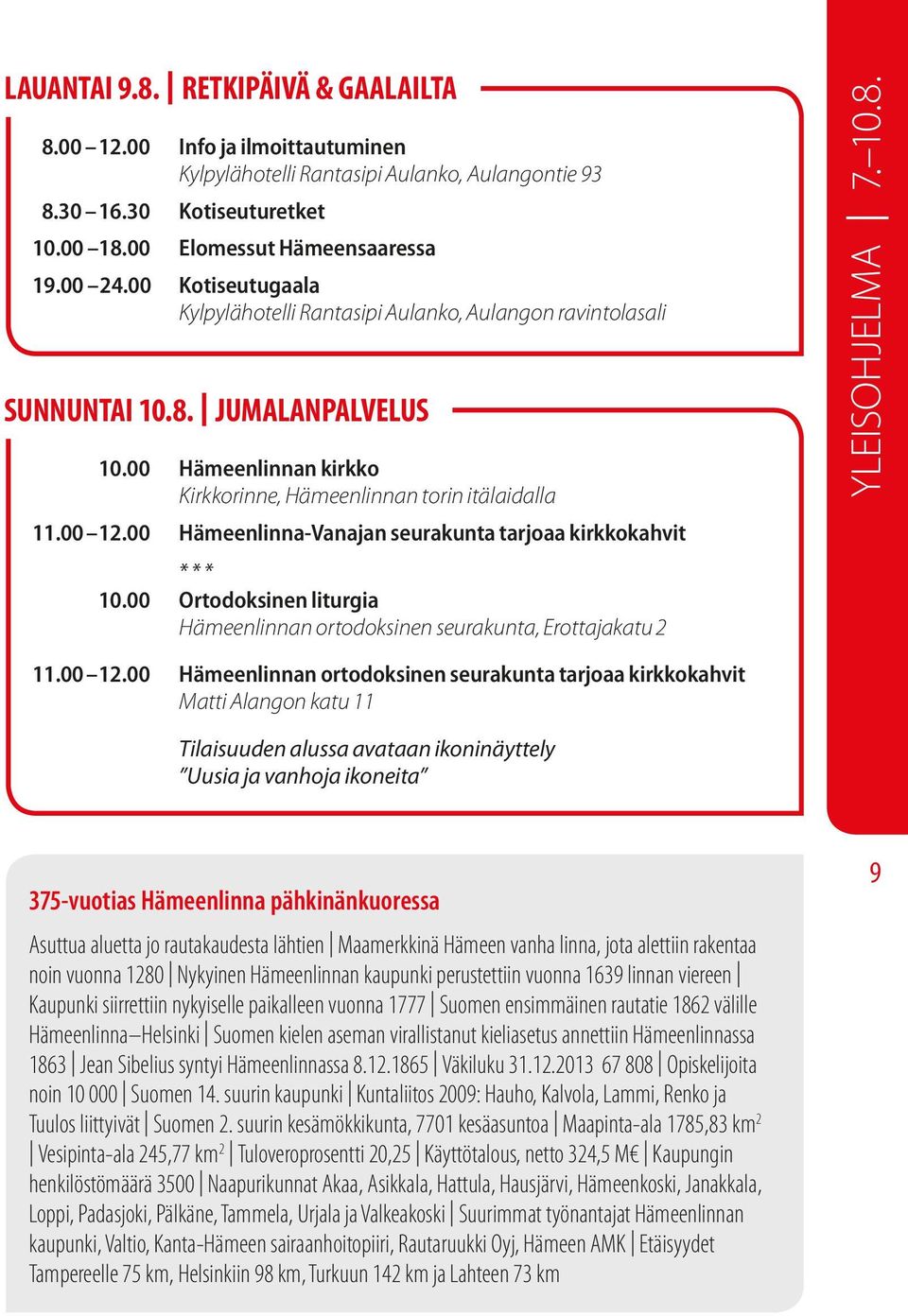 00 Hämeenlinna-Vanajan seurakunta tarjoaa kirkkokahvit YLEISOHJELMA 7. 10.8. 10.00 Ortodoksinen liturgia Hämeenlinnan ortodoksinen seurakunta, Erottajakatu 2 11.00 12.
