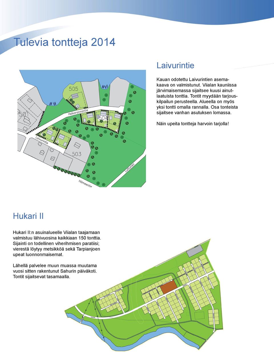 Näin upeita tontteja harvoin tarjolla! Hukari II Hukari II:n asuinalueelle Viialan taajamaan valmistuu lähivuosina kaikkiaan 150 tonttia.