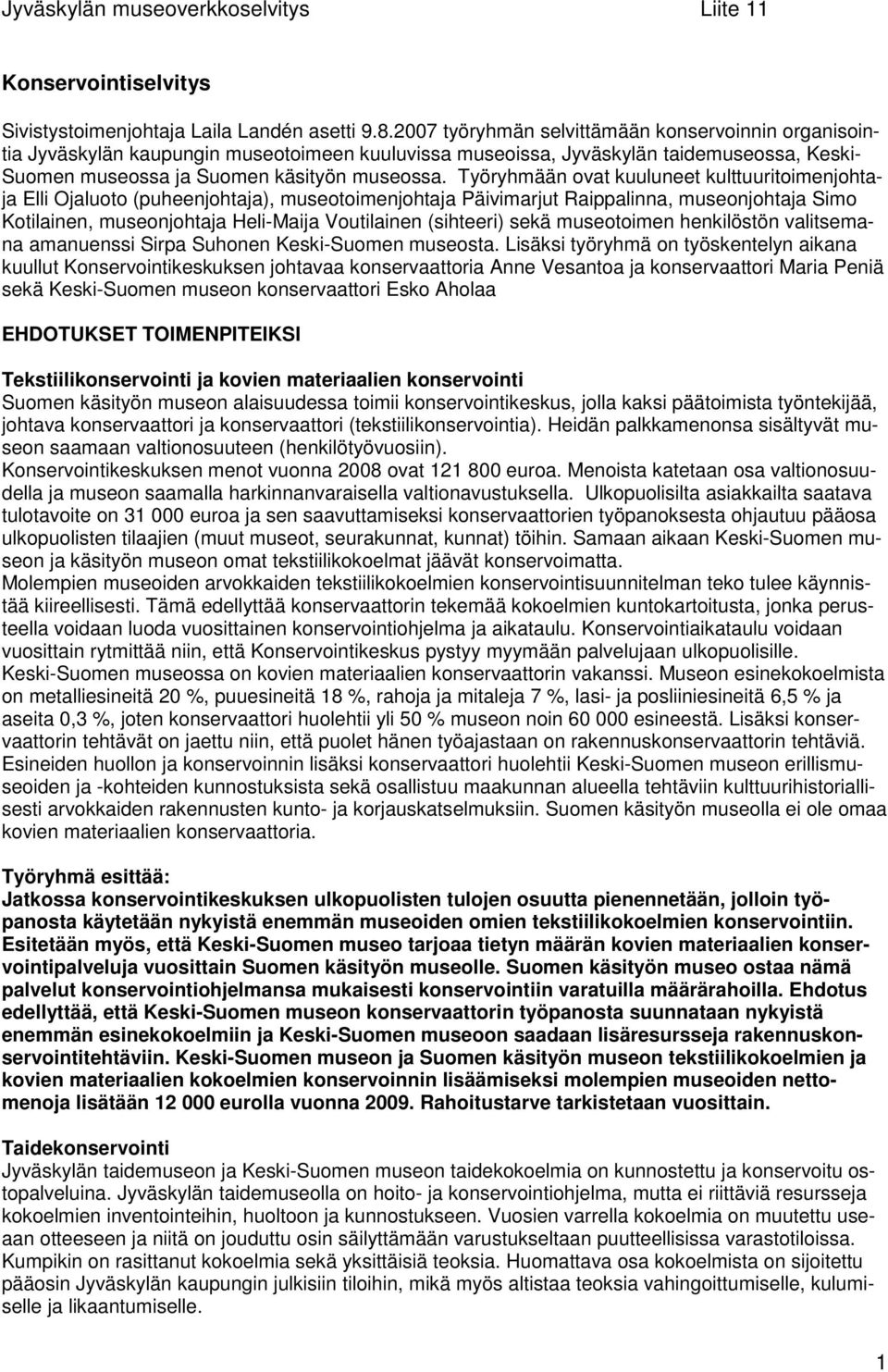 Työryhmään ovat kuuluneet kulttuuritoimenjohtaja Elli Ojaluoto (puheenjohtaja), museotoimenjohtaja Päivimarjut Raippalinna, museonjohtaja Simo Kotilainen, museonjohtaja Heli-Maija Voutilainen