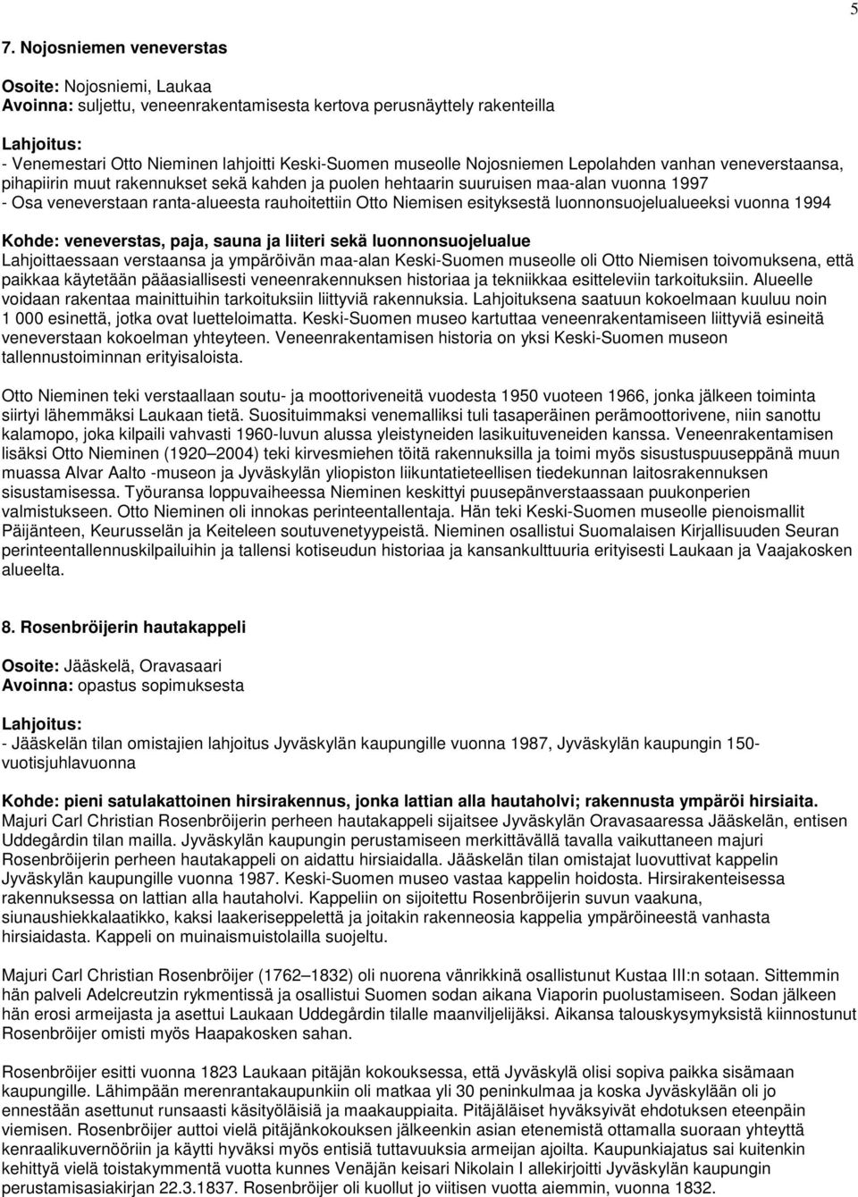 Niemisen esityksestä luonnonsuojelualueeksi vuonna 1994 Kohde: veneverstas, paja, sauna ja liiteri sekä luonnonsuojelualue Lahjoittaessaan verstaansa ja ympäröivän maa-alan Keski-Suomen museolle oli