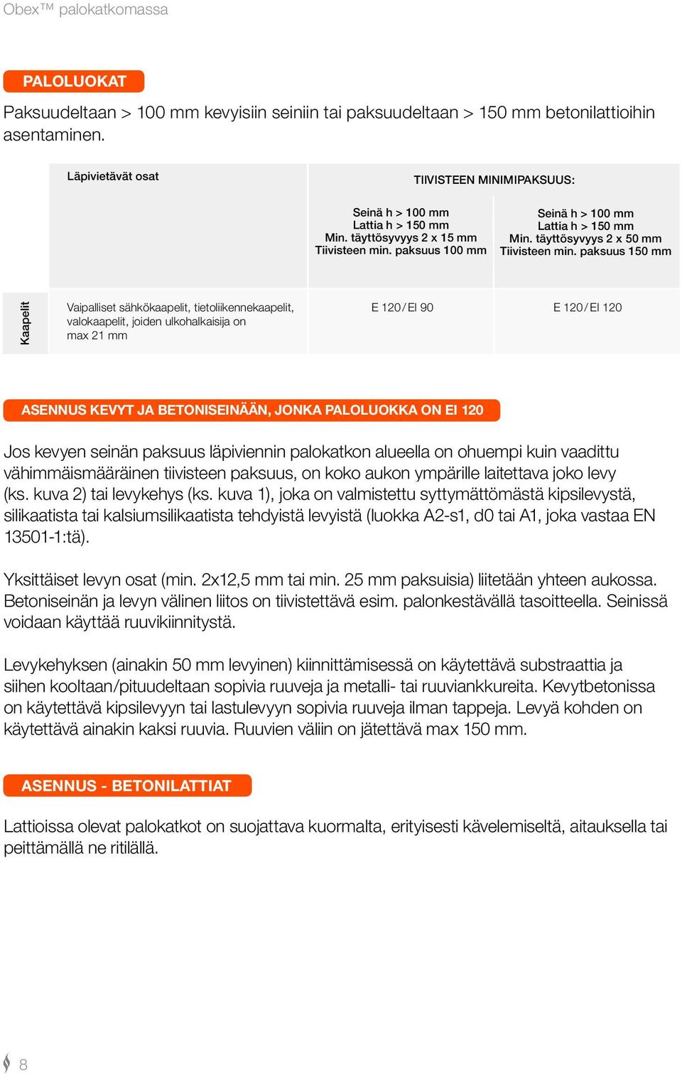 paksuus 150 mm Kaapelit Vaipalliset sähkökaapelit, tietoliikennekaapelit, valokaapelit, joiden ulkohalkaisija on max 21 mm E 120 / EI 90 E 120 / EI 120 ASENNUS KEVYT ja BETONISEINÄÄN, jonka