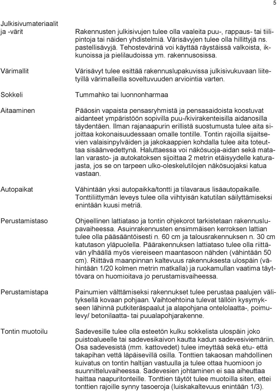 Värisävyt tulee esittää rakennuslupakuvissa julkisivukuvaan liitetyillä värimalleilla soveltuvuuden arviointia varten.