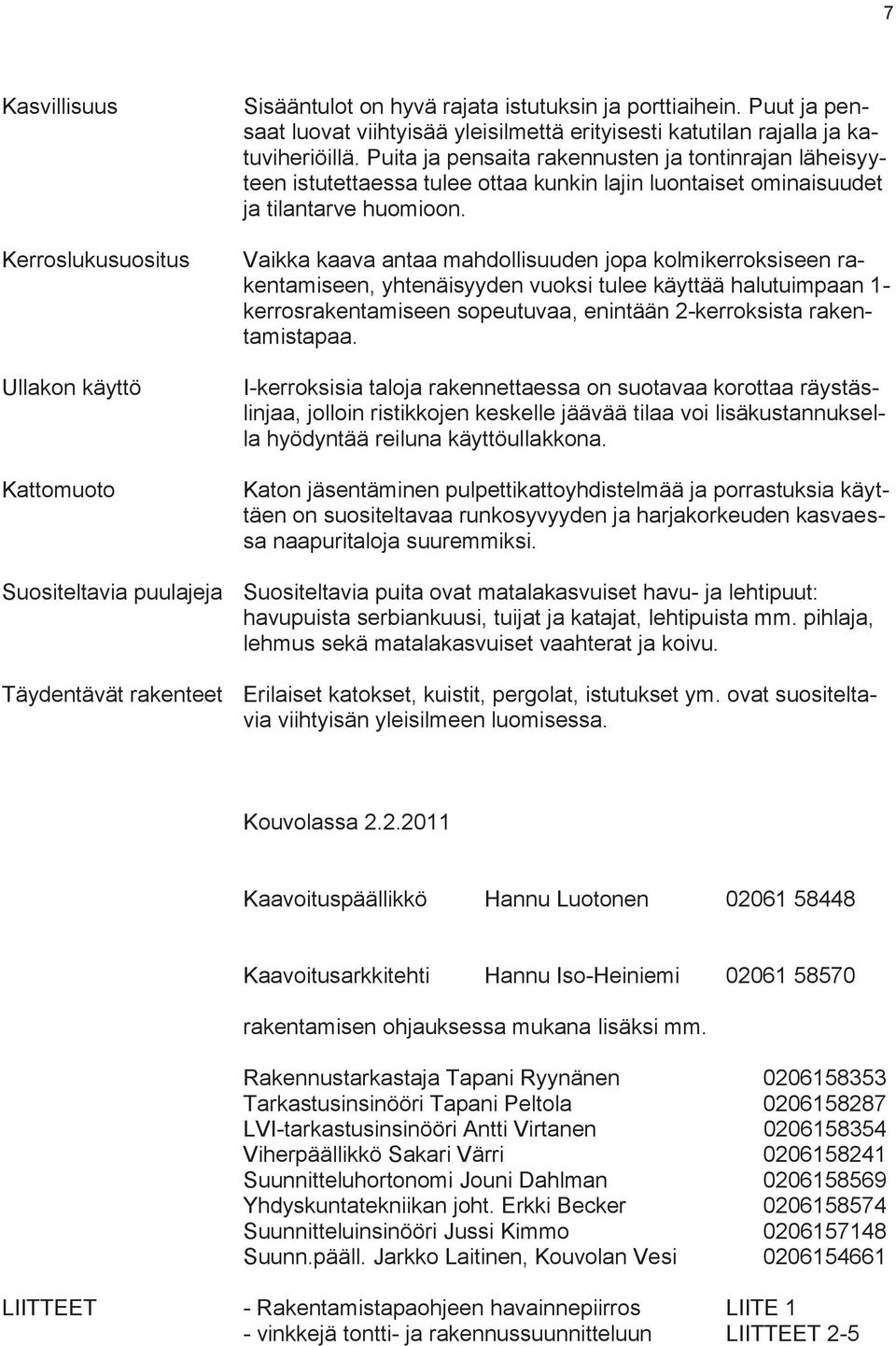 Puita ja pensaita rakennusten ja tontinrajan läheisyyteen istutettaessa tulee ottaa kunkin lajin luontaiset ominaisuudet ja tilantarve huomioon.
