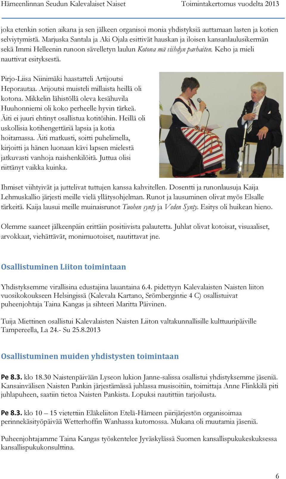 Pirjo-Liisa Niinimäki haastatteli Artijoutsi Heporautaa. Arijoutsi muisteli millaista heillä oli kotona. Mikkelin lähistöllä oleva kesähuvila Huuhonniemi oli koko perheelle hyvin tärkeä.