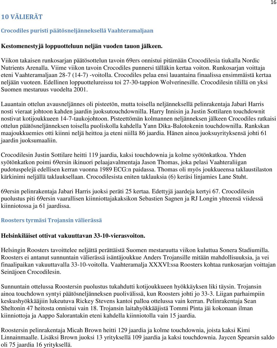 Runkosarjan voittaja eteni Vaahteramaljaan 28-7 (14-7) -voitolla. Crocodiles pelaa ensi lauantaina finaalissa ensimmäistä kertaa neljään vuoteen.