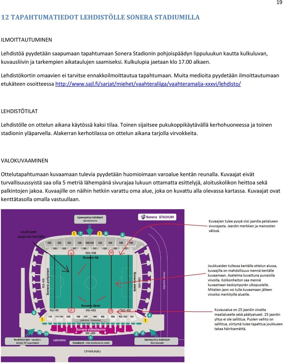 Muita medioita pyydetään ilmoittautumaan etukäteen osoitteessa http://www.sajl.