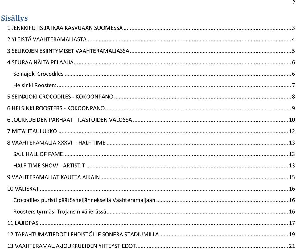.. 12 8 VAAHTERAMALJA XXXVI HALF TIME... 13 SAJL HALL OF FAME... 13 HALF TIME SHOW - ARTISTIT... 13 9 VAAHTERAMALJAT KAUTTA AIKAIN... 15 10 VÄLIERÄT.