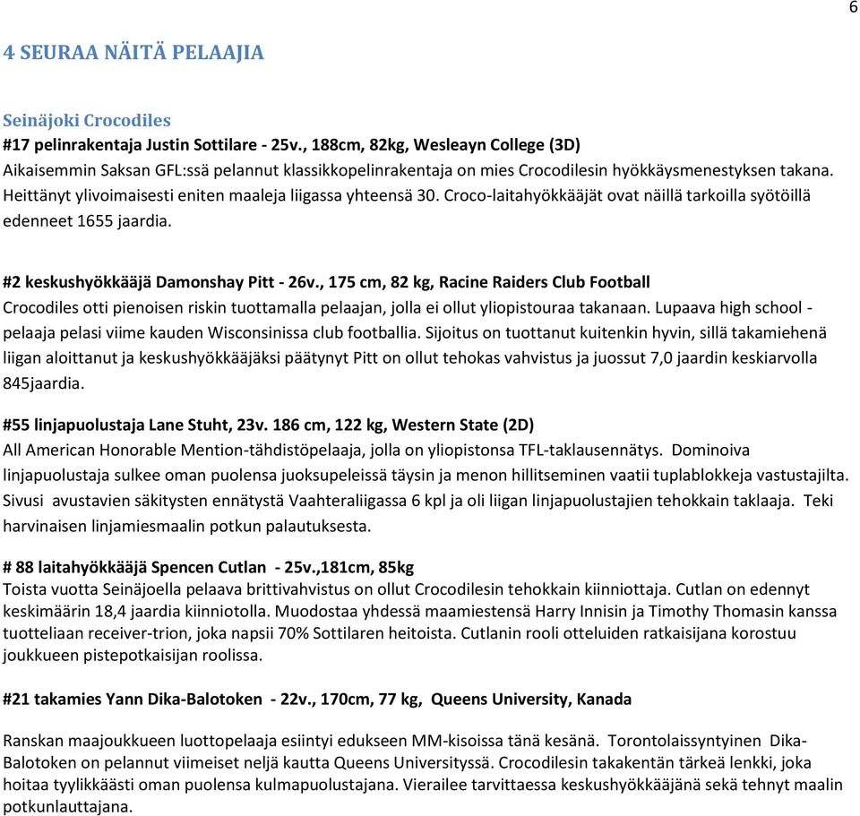 Heittänyt ylivoimaisesti eniten maaleja liigassa yhteensä 30. Croco-laitahyökkääjät ovat näillä tarkoilla syötöillä edenneet 1655 jaardia. #2 keskushyökkääjä Damonshay Pitt - 26v.