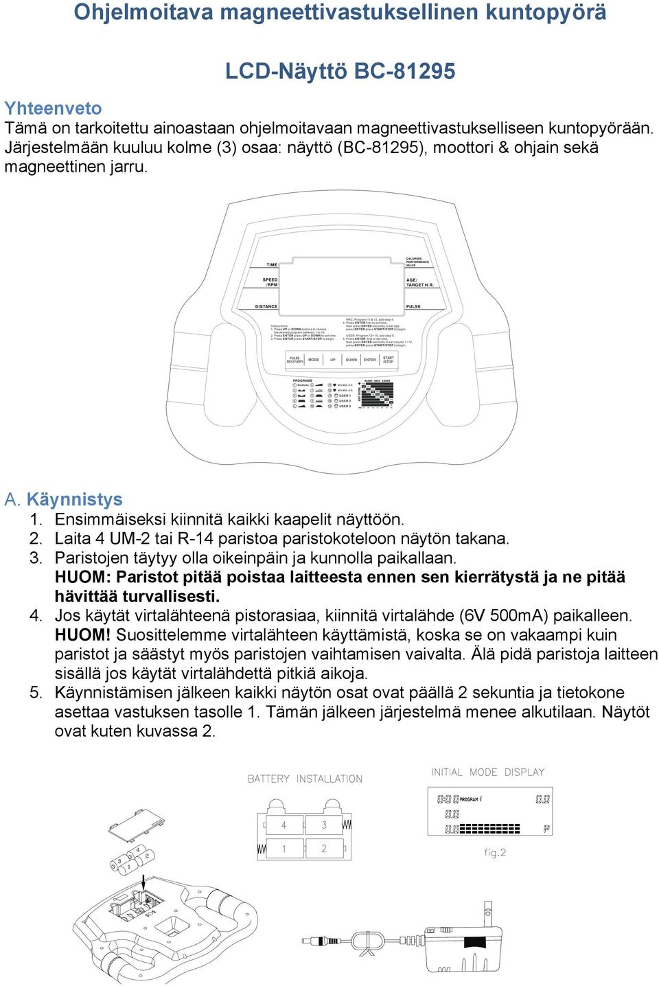 Laita 4 UM-2 tai R-14 paristoa paristokoteloon näytön takana. 3. Paristojen täytyy olla oikeinpäin ja kunnolla paikallaan.