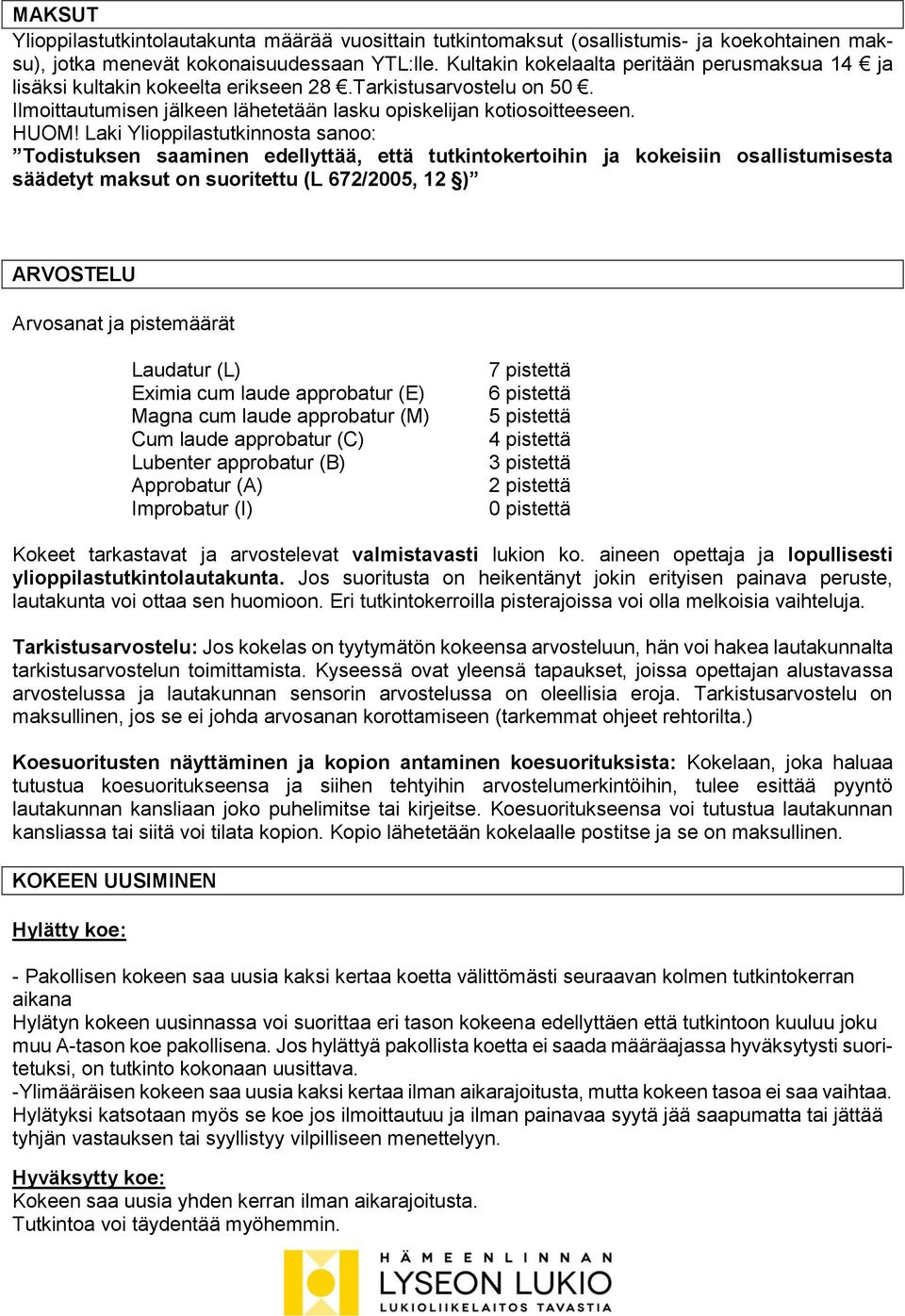 Laki Ylioppilastutkinnosta sanoo: Todistuksen saaminen edellyttää, että tutkintokertoihin ja kokeisiin osallistumisesta säädetyt maksut on suoritettu (L 672/2005, 12 ) ARVOSTELU Arvosanat ja