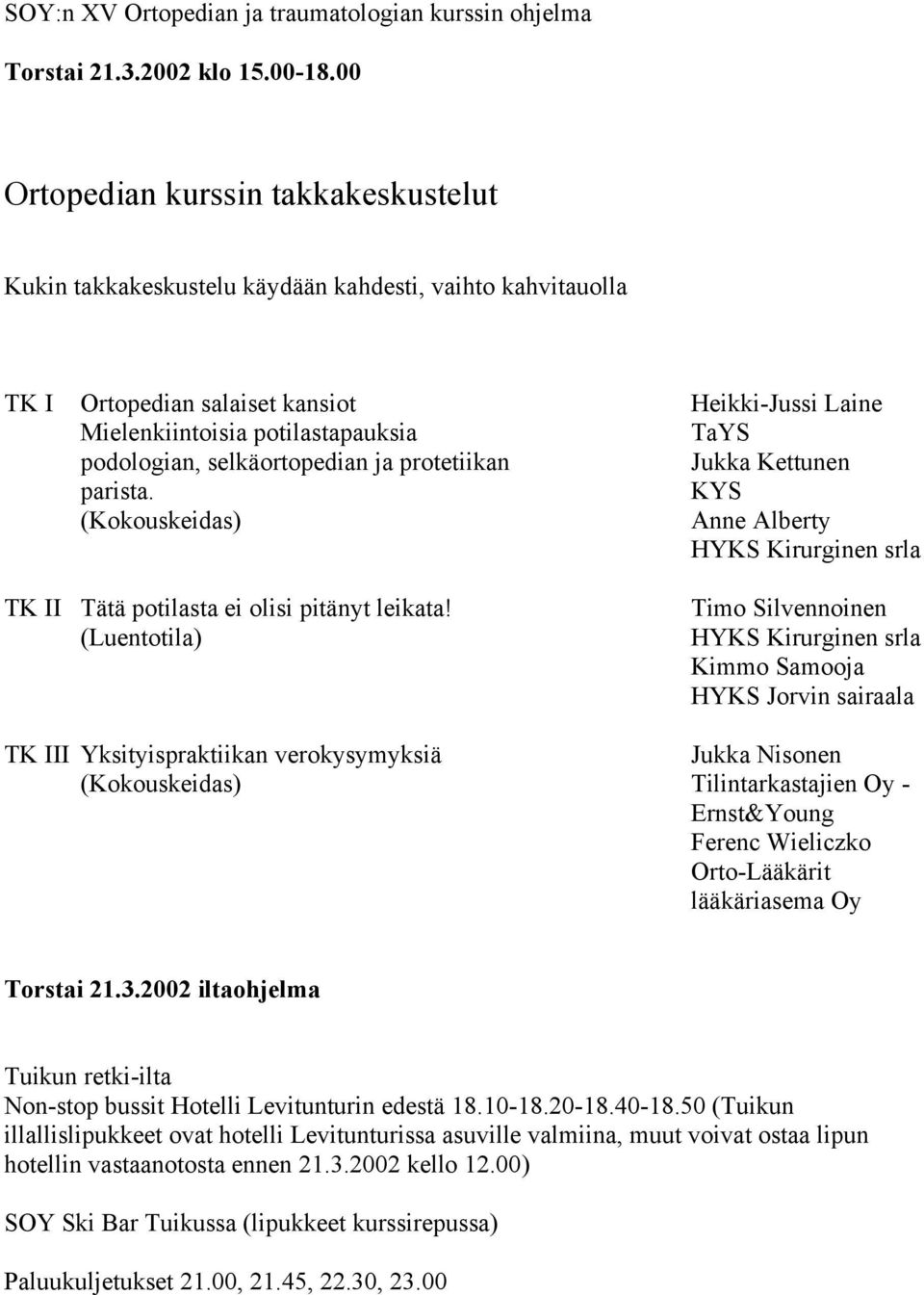 podologian, selkäortopedian ja protetiikan Jukka Kettunen parista. KYS (Kokouskeidas) Anne Alberty HYKS Kirurginen srla TK II Tätä potilasta ei olisi pitänyt leikata!