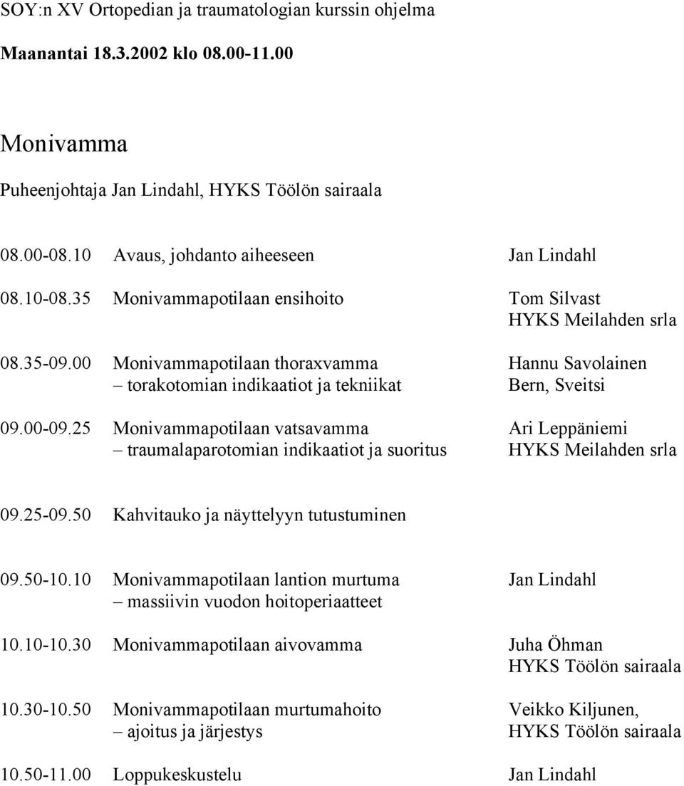 25 Monivammapotilaan vatsavamma Ari Leppäniemi traumalaparotomian indikaatiot ja suoritus HYKS Meilahden srla 09.25-09.50 Kahvitauko ja näyttelyyn tutustuminen 09.50-10.