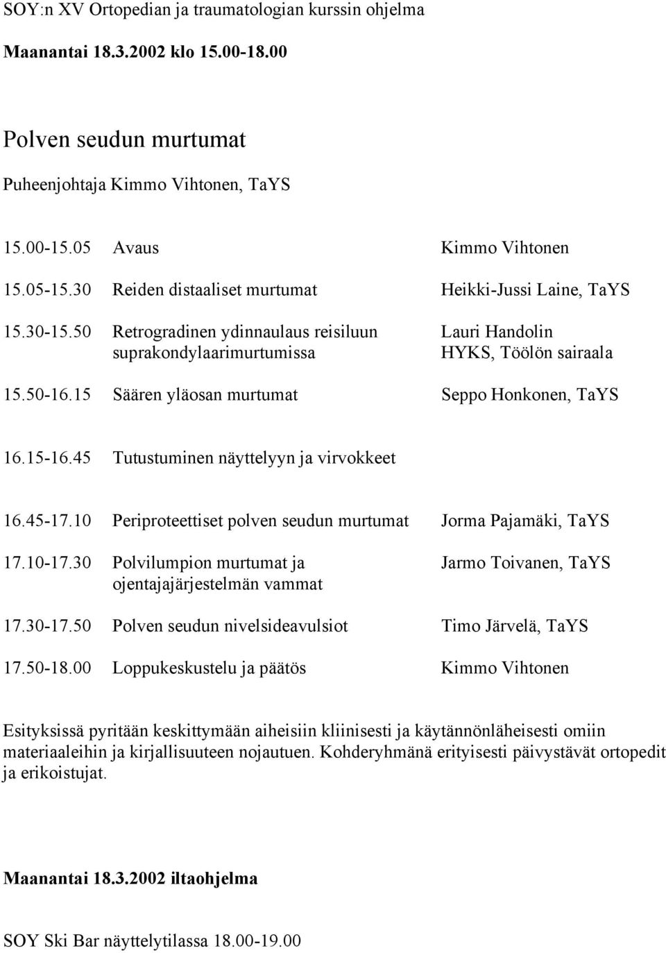 45 Tutustuminen näyttelyyn ja virvokkeet 16.45-17.10 Periproteettiset polven seudun murtumat Jorma Pajamäki, TaYS 17.10-17.