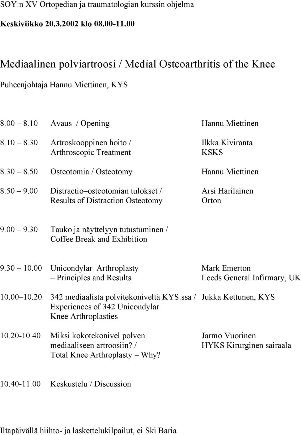 00 Distractio osteotomian tulokset / Arsi Harilainen Results of Distraction Osteotomy Orton 9.00 9.30 Tauko ja näyttelyyn tutustuminen / Coffee Break and Exhibition 9.30 10.