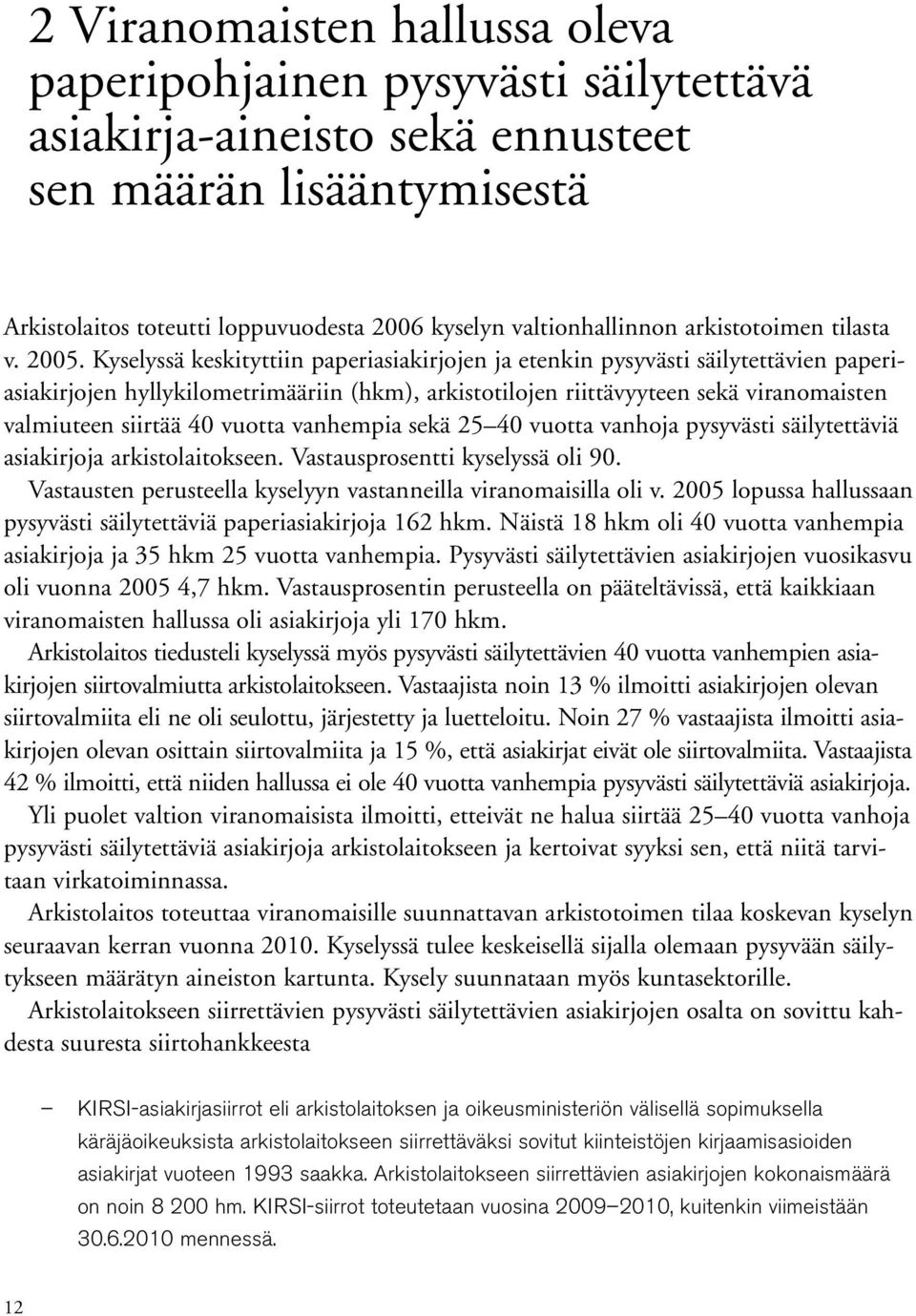 Kyselyssä keskityttiin paperiasiakirjojen ja etenkin pysyvästi säilytettävien paperiasiakirjojen hyllykilometrimääriin (hkm), arkistotilojen riittävyyteen sekä viranomaisten valmiuteen siirtää 40