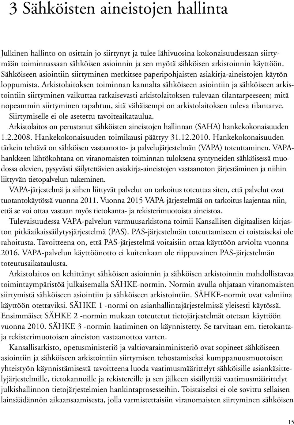 Arkistolaitoksen toiminnan kannalta sähköiseen asiointiin ja sähköiseen arkistointiin siirtyminen vaikuttaa ratkaisevasti arkistolaitoksen tulevaan tilantarpeeseen; mitä nopeammin siirtyminen