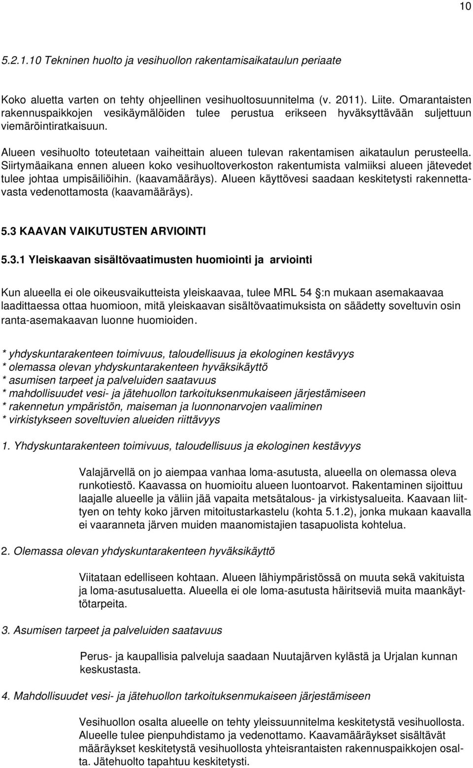 Alueen vesihuolto toteutetaan vaiheittain alueen tulevan rakentamisen aikataulun perusteella.