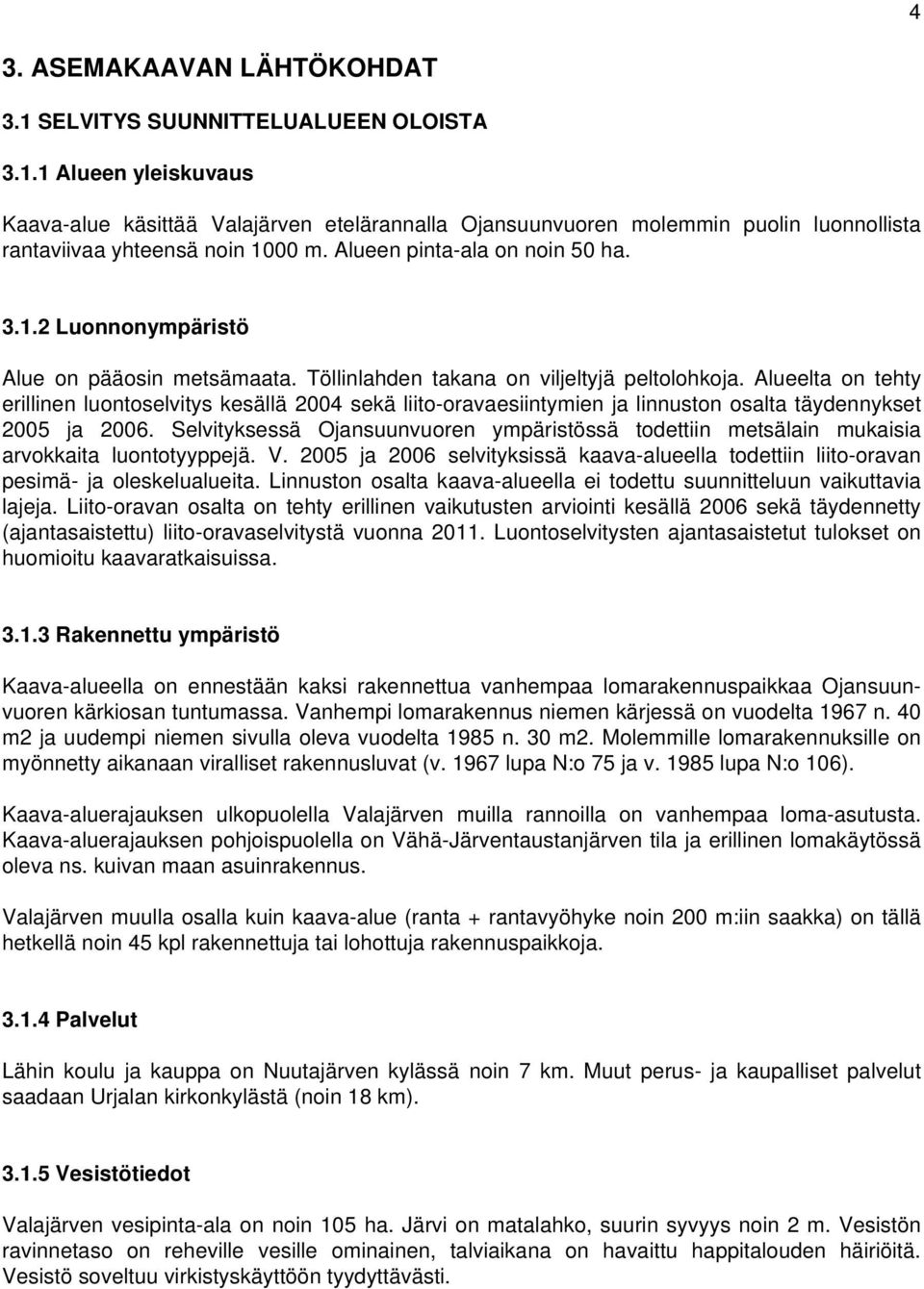 Alueelta on tehty erillinen luontoselvitys kesällä 2004 sekä liito-oravaesiintymien ja linnuston osalta täydennykset 2005 ja 2006.