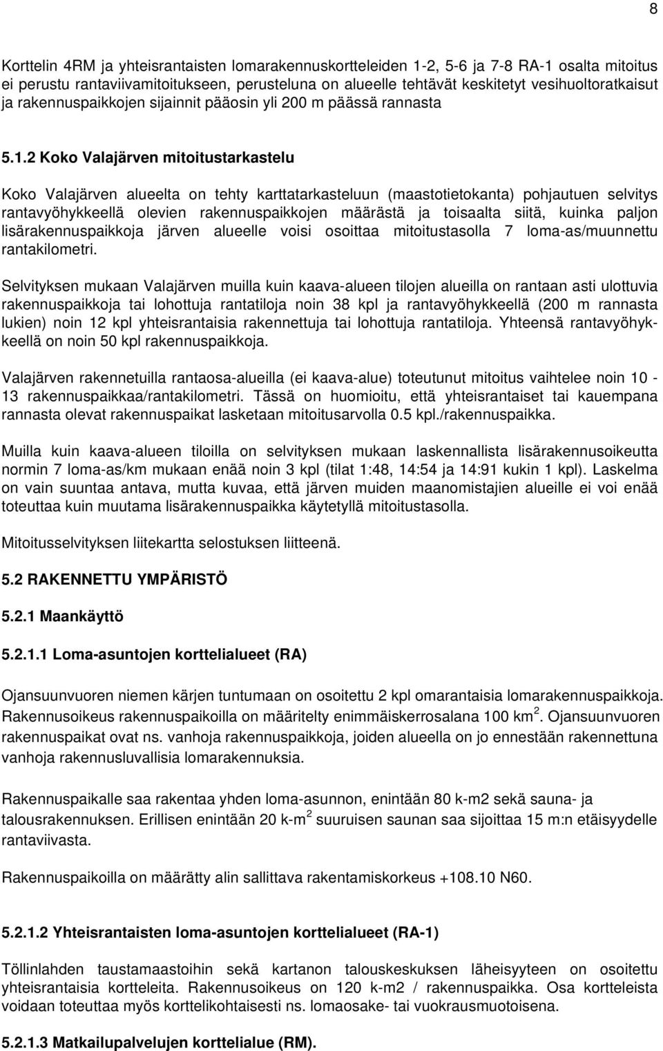2 Koko Valajärven mitoitustarkastelu Koko Valajärven alueelta on tehty karttatarkasteluun (maastotietokanta) pohjautuen selvitys rantavyöhykkeellä olevien rakennuspaikkojen määrästä ja toisaalta