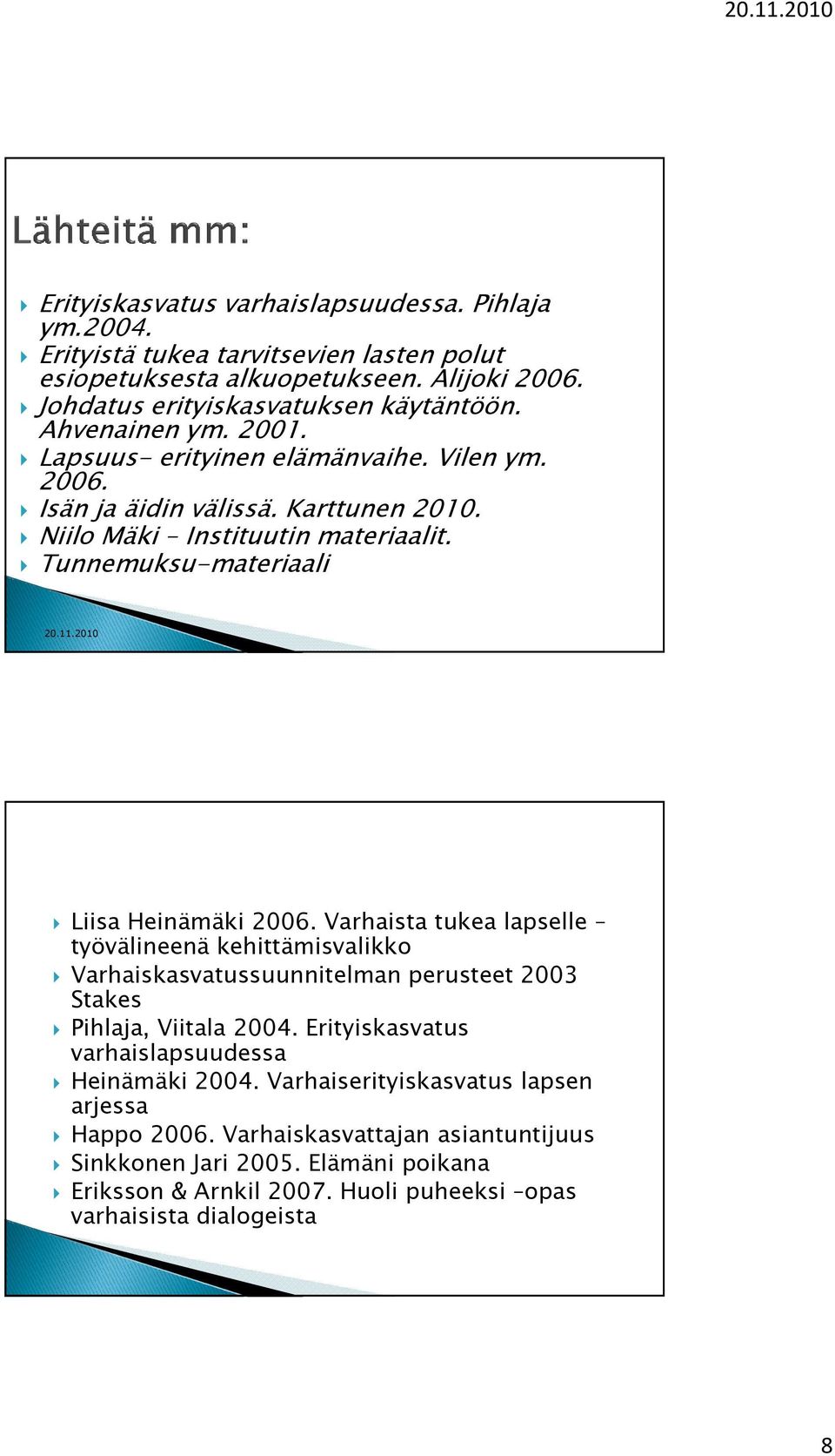 Tunnemuksu-materiaali Liisa Heinämäki 2006. Varhaista tukea lapselle työvälineenä kehittämisvalikko Varhaiskasvatussuunnitelman perusteet 2003 Stakes Pihlaja, Viitala 2004.