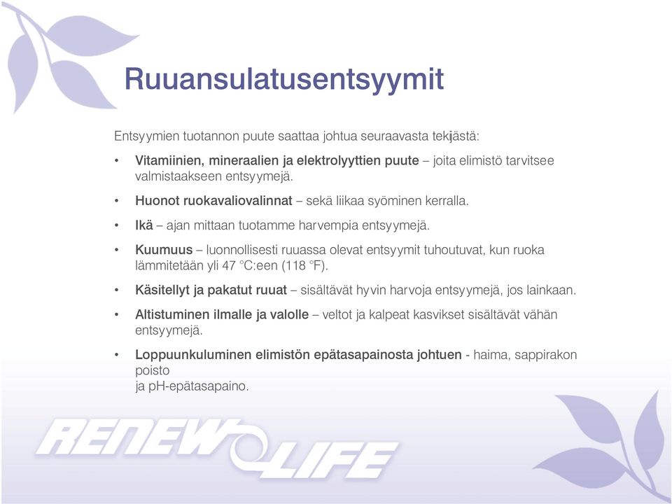 Kuumuus luonnollisesti ruuassa olevat entsyymit tuhoutuvat, kun ruoka lämmitetään yli 47 C:een (118 F).