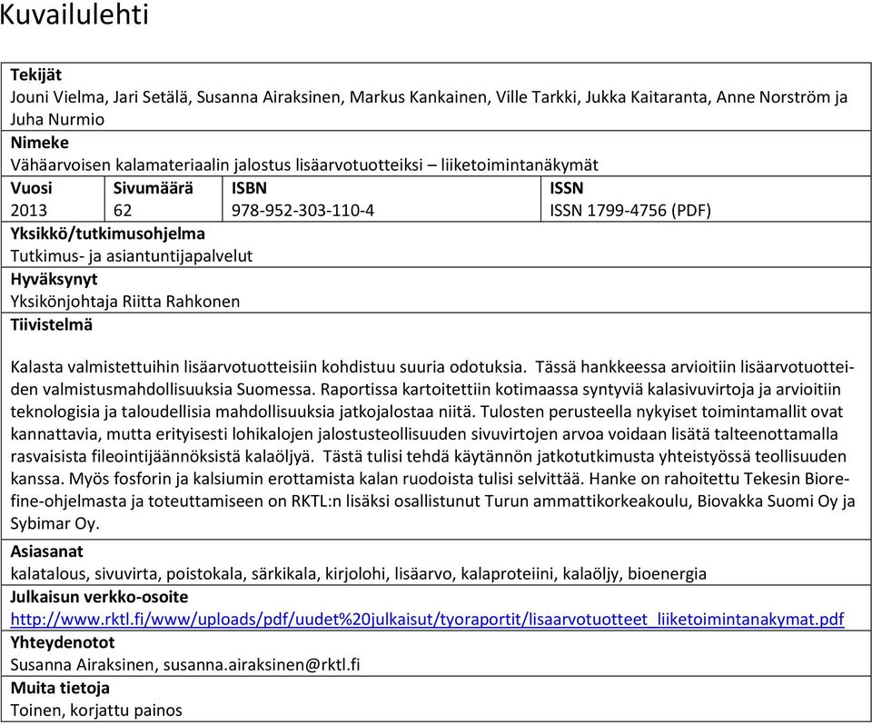 ISSN ISSN 1799-4756 (PDF) Kalasta valmistettuihin lisäarvotuotteisiin kohdistuu suuria odotuksia. Tässä hankkeessa arvioitiin lisäarvotuotteiden valmistusmahdollisuuksia Suomessa.