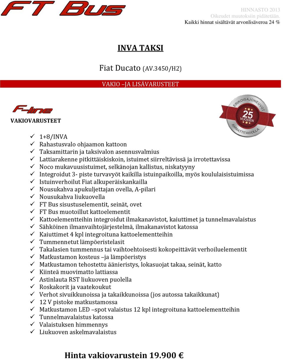 irrotettavissa Noco mukavuusistuimet, selkänojan kallistus, niskatyyny Integroidut 3- piste turvavyöt kaikilla istuinpaikoilla, myös koululaisistuimissa Istuinverhoilut Fiat alkuperäiskankailla