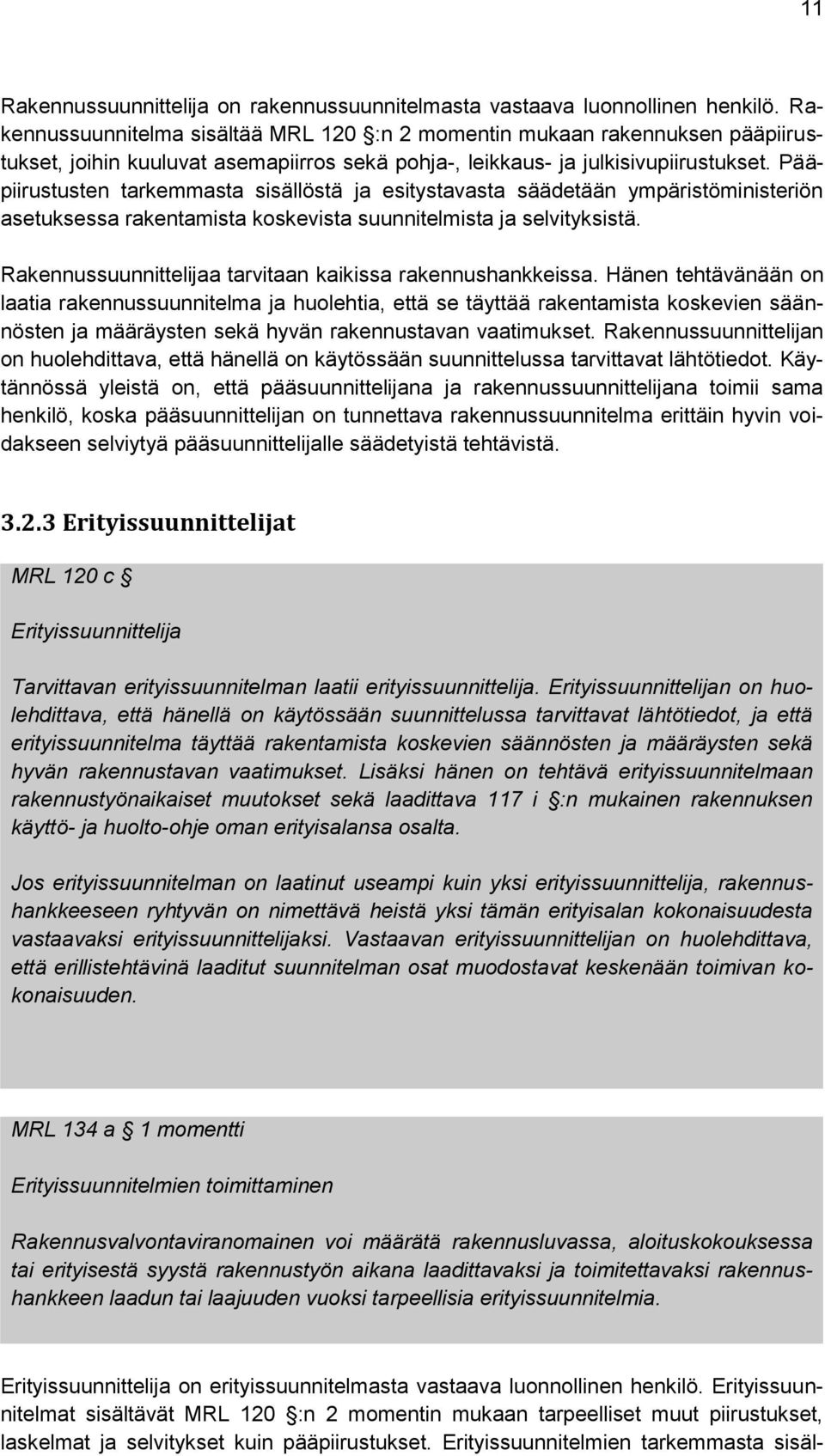 Pääpiirustusten tarkemmasta sisällöstä ja esitystavasta säädetään ympäristöministeriön asetuksessa rakentamista koskevista suunnitelmista ja selvityksistä.