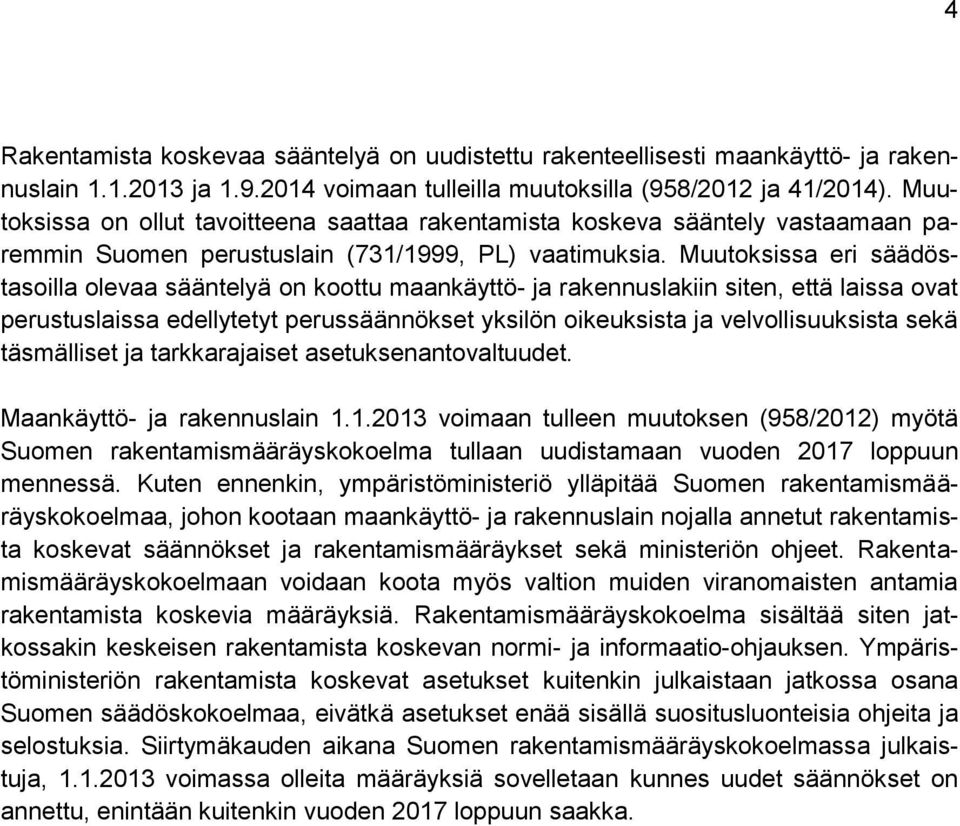 Muutoksissa eri säädöstasoilla olevaa sääntelyä on koottu maankäyttö- ja rakennuslakiin siten, että laissa ovat perustuslaissa edellytetyt perussäännökset yksilön oikeuksista ja velvollisuuksista