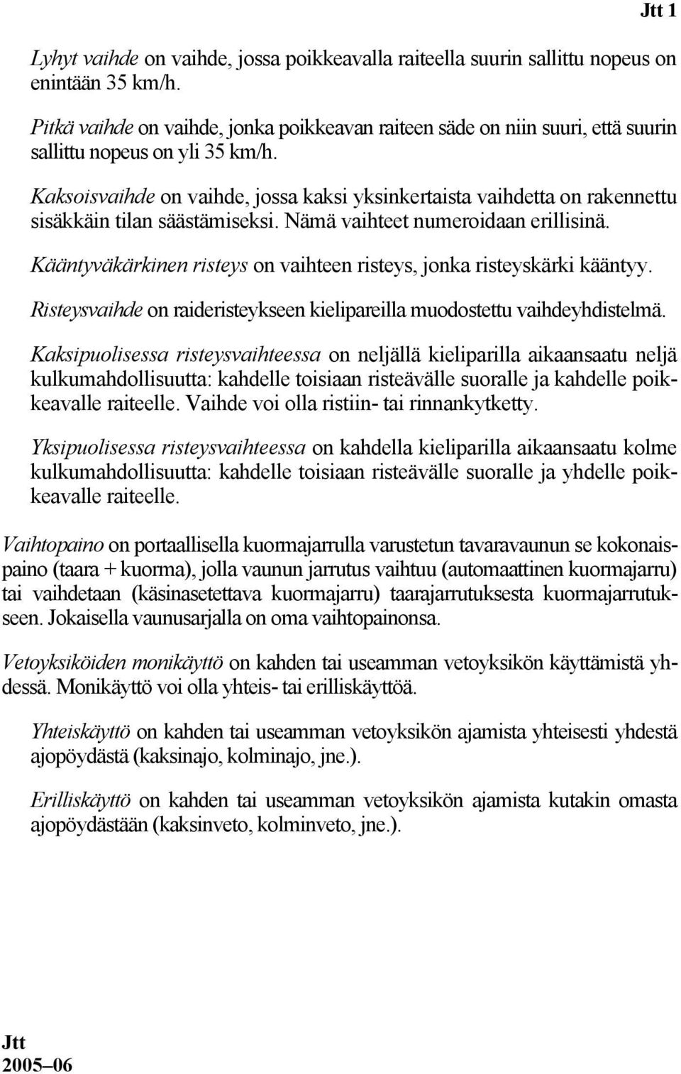 Kaksoisvaihde on vaihde, jossa kaksi yksinkeraisa vaihdea on rakenneu sisäkkäin ilan sääsämiseksi. Nämä vaihee numeroidaan erillisinä.