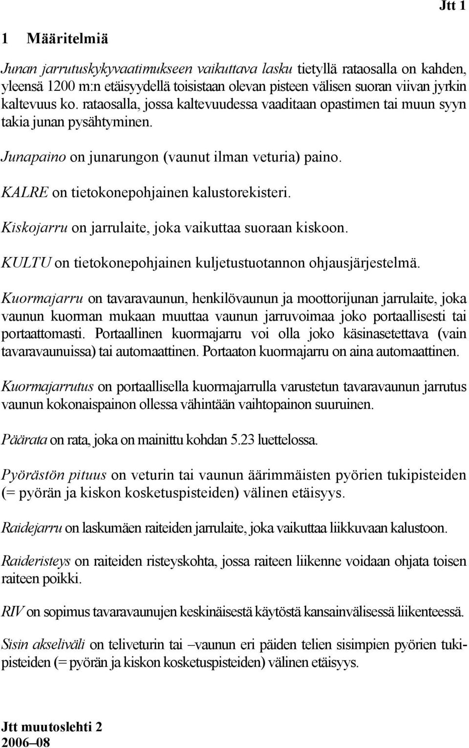 Kiskojarru on jarrulaie, joka vaikuaa suoraan kiskoon. KULTU on ieokonepohjainen kuljeusuoannon ohjausjärjeselmä.