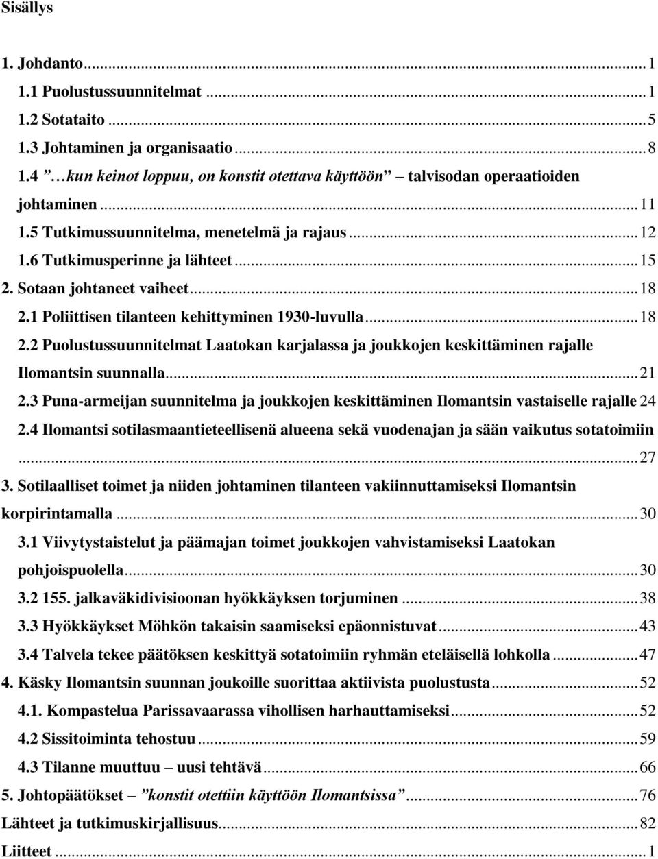 1 Poliittisen tilanteen kehittyminen 1930-luvulla... 18 2.2 Puolustussuunnitelmat Laatokan karjalassa ja joukkojen keskittäminen rajalle Ilomantsin suunnalla... 21 2.