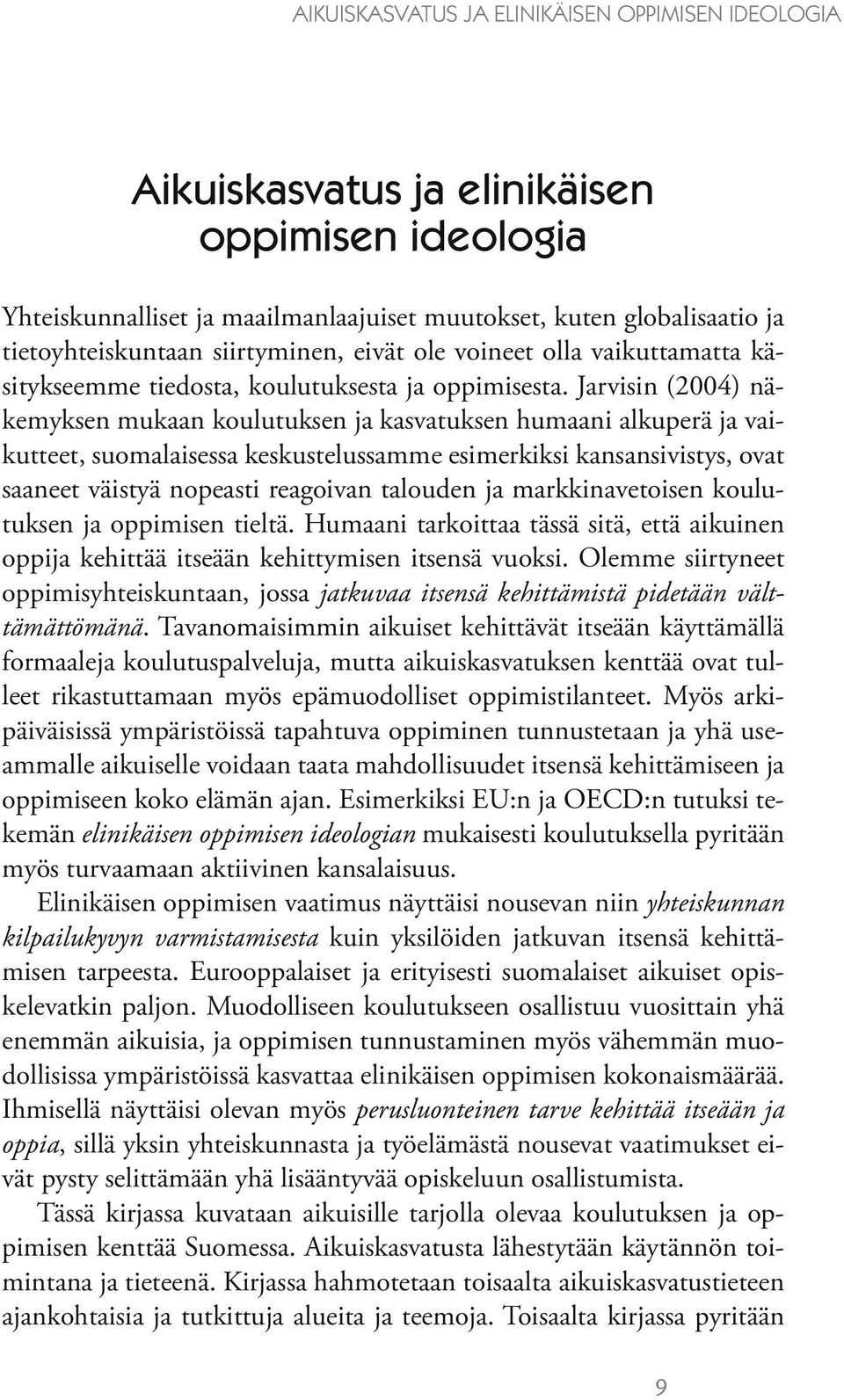 Jarvisin (2004) näkemyksen mukaan koulutuksen ja kasvatuksen humaani alkuperä ja vaikutteet, suomalaisessa keskustelussamme esimerkiksi kansansivistys, ovat saaneet väistyä nopeasti reagoivan