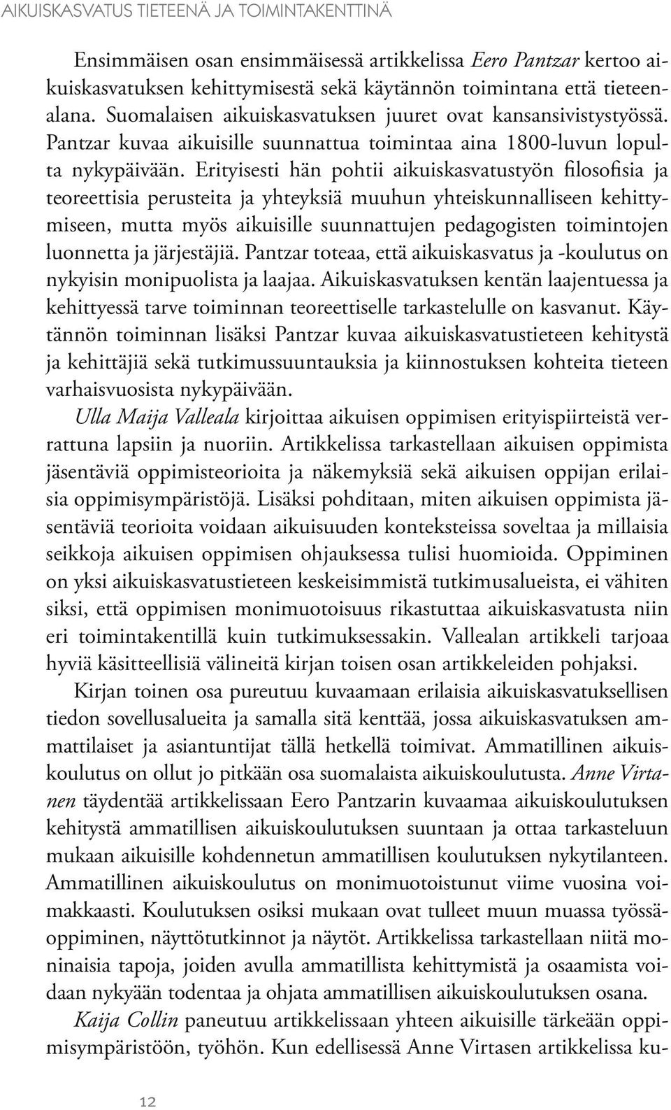 Erityisesti hän pohtii aikuiskasvatustyön filosofisia ja teoreettisia perusteita ja yhteyksiä muuhun yhteiskunnalliseen kehittymiseen, mutta myös aikuisille suunnattujen pedagogisten toimintojen