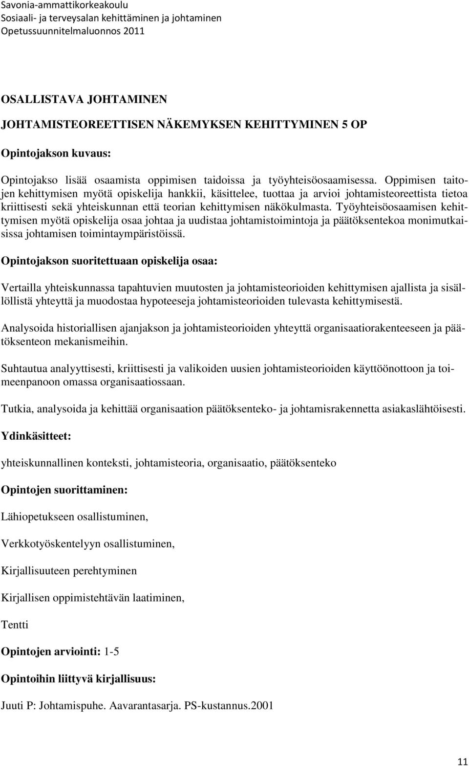 Työyhteisöosaamisen kehittymisen myötä opiskelija osaa johtaa ja uudistaa johtamistoimintoja ja päätöksentekoa monimutkaisissa johtamisen toimintaympäristöissä.