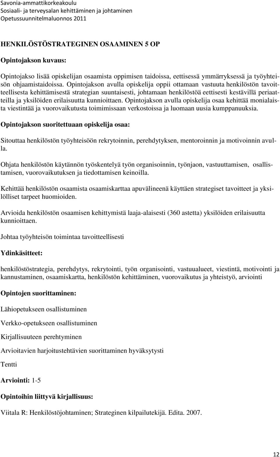 erilaisuutta kunnioittaen. Opintojakson avulla opiskelija osaa kehittää monialaista viestintää ja vuorovaikutusta toimimissaan verkostoissa ja luomaan uusia kumppanuuksia.